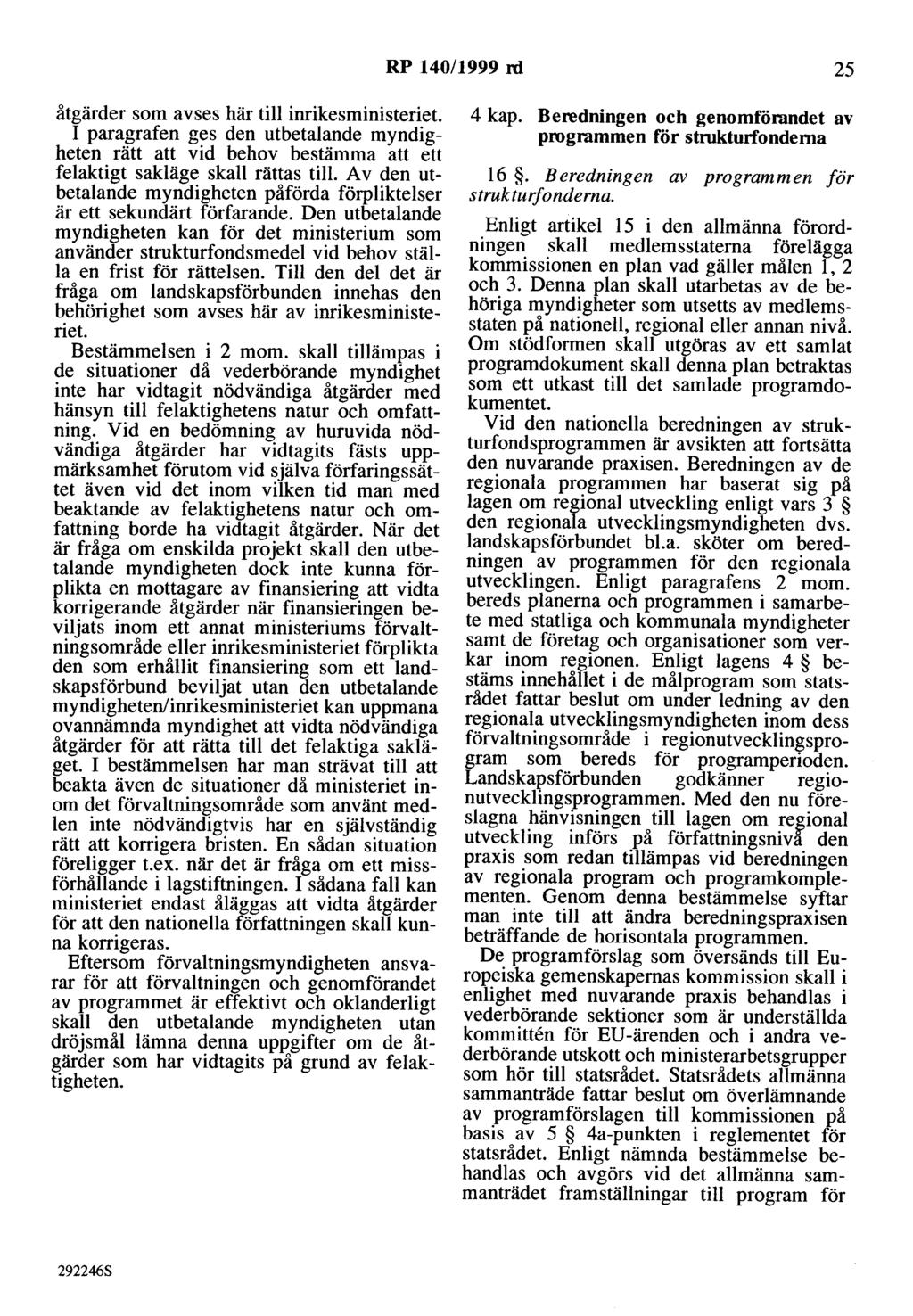 RP 140/1999 ni 25 åtgärder som avses här till inrikesministeriet. I par<l:~rafen g~s den utbetalande myndigheten ratt att vtd behov bestämma att ett felaktigt sakläge skall rättas till.