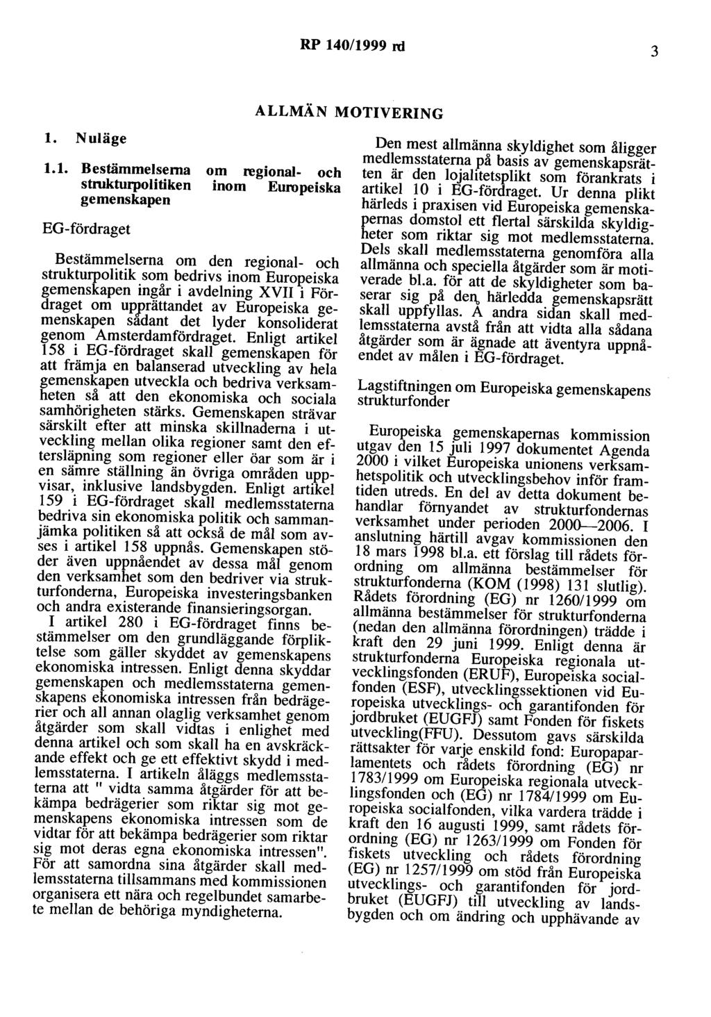 RP 140/1999 rd 3 ALLMÄN MOTIVERING l. Nuläge 1.1. Bestämmelserna strukturpolitiken gemenskapen EG-fördraget om regional- och inom Europeiska Bestämmelserna om den regional- och strukturpolitik som
