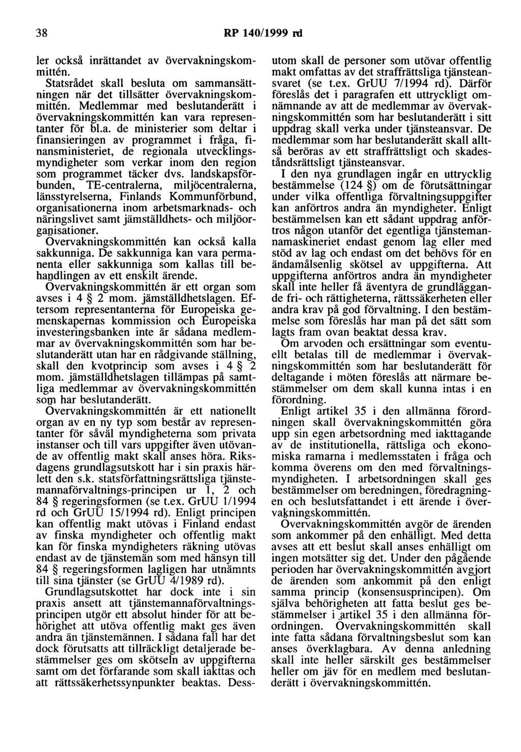 38 RP 140/1999 rd ler också inrättandet av övervakningskommitten. statsrådet skall besluta om sammansättningen när det tillsätter övervakningskommitten.