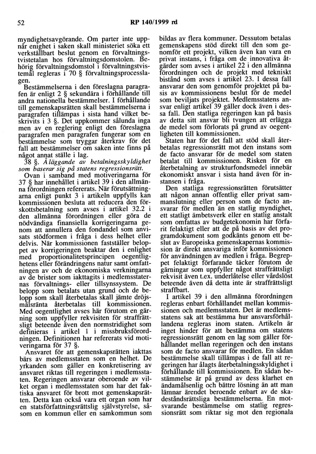 52 RP 140/1999 rd myndighetsavgörande. Om parter inte uppnar enighet i saken skall ministeriet söka ett verkställbart beslut genom en förvaltningstvistetalan hos förvaltningsdomstolen.
