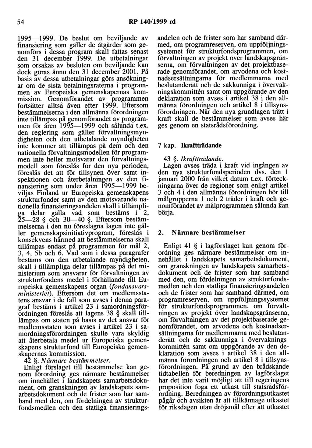 54 RP 140/1999 rd 1995-1999. De beslut om beviljande av finansiering som gäller de åtgärder som genomförs i dessa program skall fattas senast den 31 december 1999.