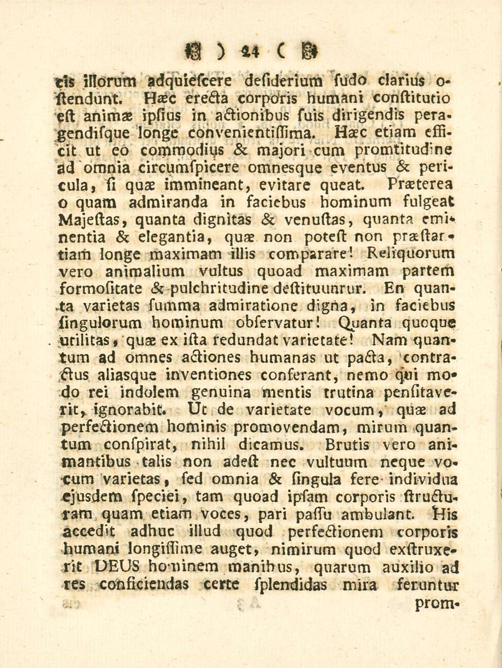 24 ds illorum adquiescere desiderium sudo clarius o- stendunt. Haec erecta corporis humani constitutio est animae ipsius in actionibus suis dirigendis peragendisque longe convenientissima.