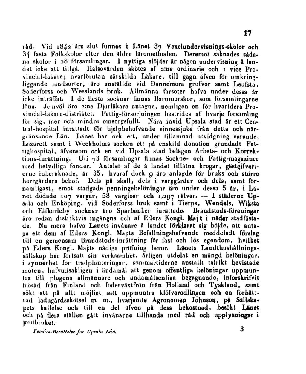 råd. Vid 1842 års slut funnas i Länet 37 Vexelundervisnings-skolor och 34 fasta Folkskolor efter den äldre läromelhoden. Deremot saknades sådana skolor i 28 församlingar.