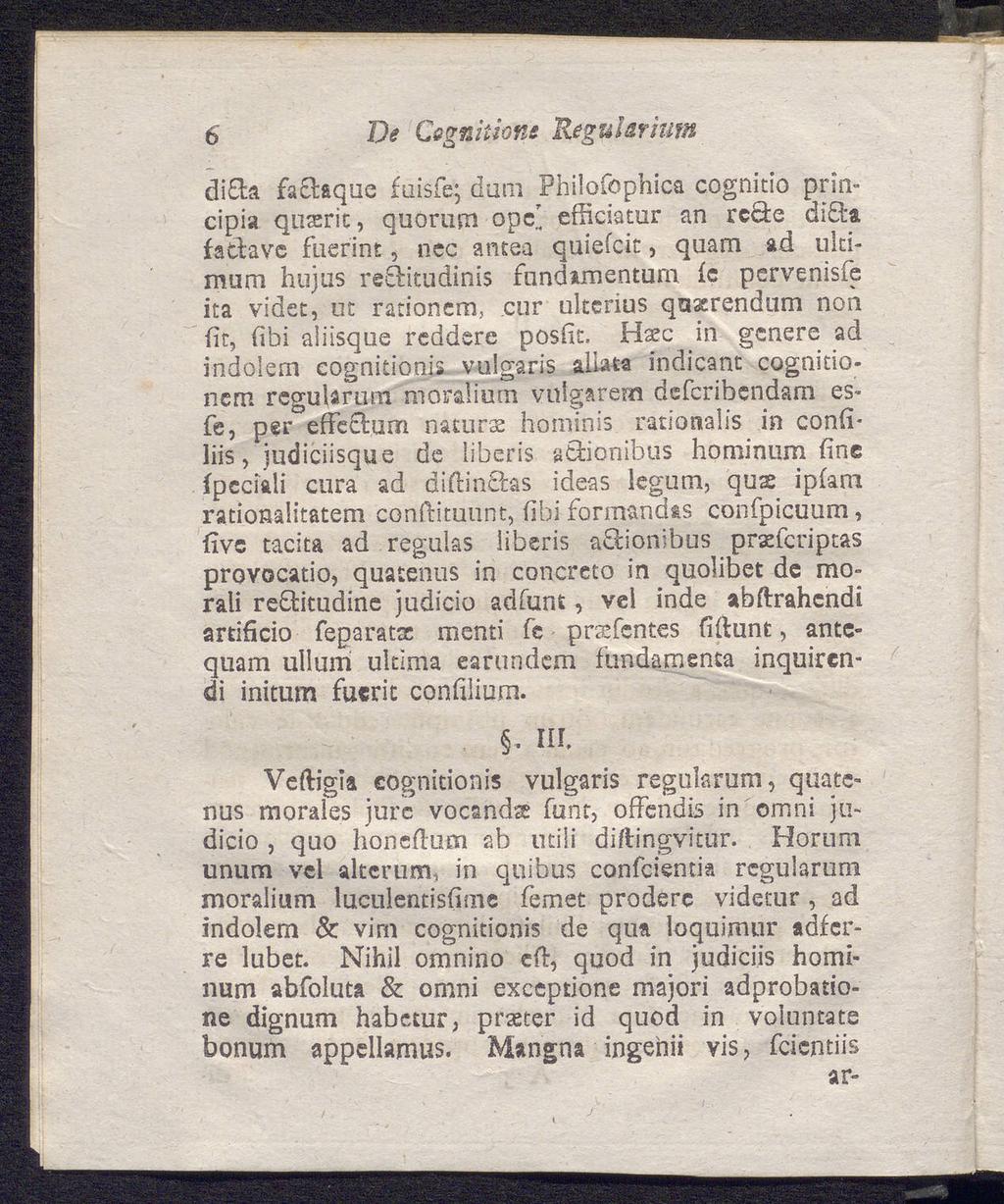 b Ve Cognition* Regulärmm diffca fa&aque fuisfe; dam Philoföphica cognitio principia qusrit, quorum opc' efficiatur an rcäe diéfoi fattave fuerint, ncc antea quiefcit, quam ad ukimum hujus
