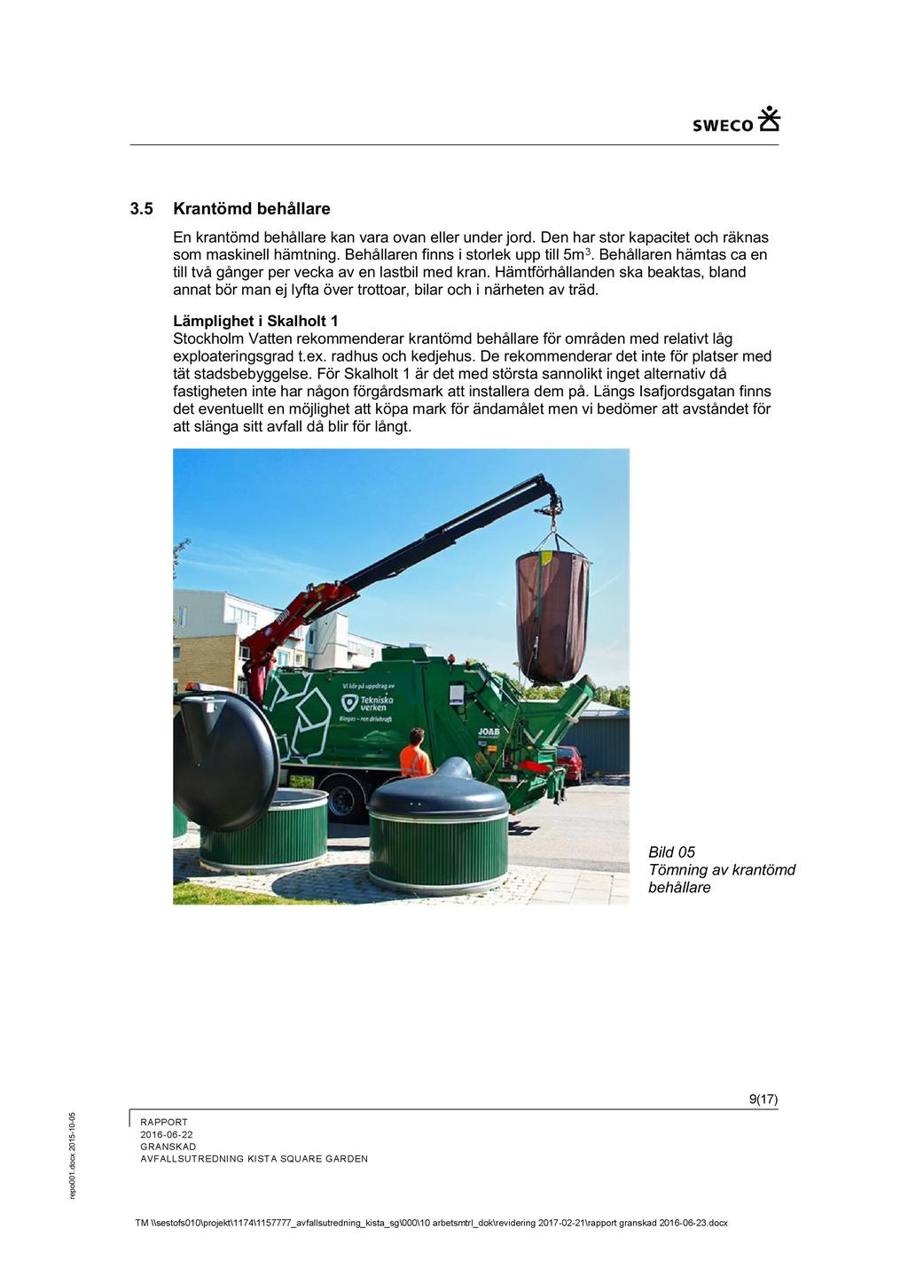 3.5 Krantömd behållare En krantömd behållare kan vara ovan eller under jord. De n har stor kapacitet och räknas som maskinell hämtning. Behållaren finns i storlek upp till 5m 3.