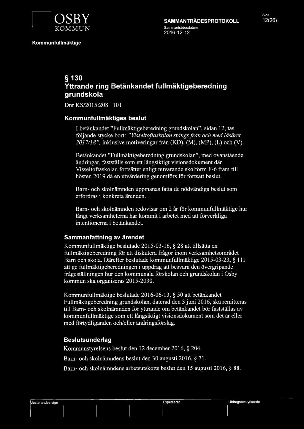 Betänkandet Fullmäktigeberedning grundskolan, med ovanstående ändringar, fastställs som ett långsiktigt visionsdokument där Visseltoftaskolan fortsätter enligt nuvarande skolform F-6 fram till hösten