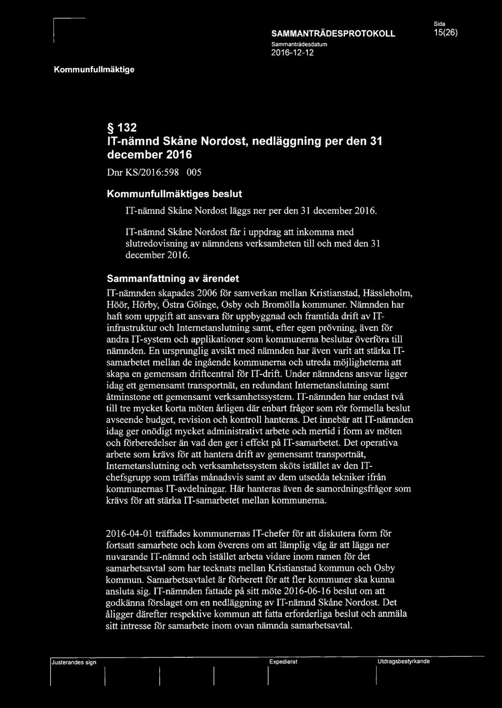 Sammanfattning av ärendet IT-nämnden skapades 2006 för samverkan mellan Kristianstad, Hässleholm, Höör, Hörby, Östra Göinge, Osby och Bromölla kommuner.