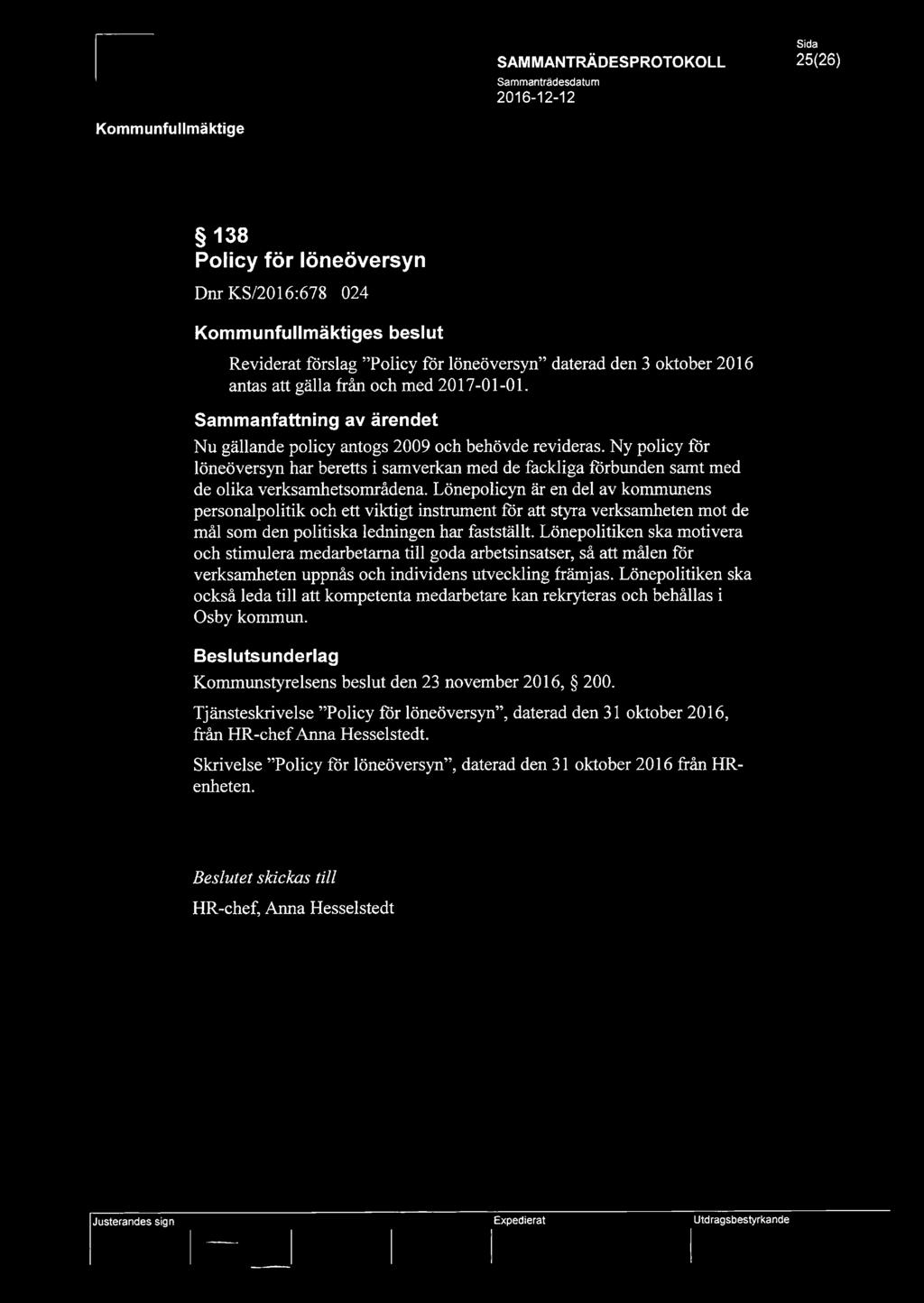25(26) 2016-12-12 138 Policy för löneöversyn Dnr KS/2016:678 024 s beslut Reviderat förslag Policy för löneöversyn daterad den 3 oktober 2016 antas att gälla från och med 2017-01-01.