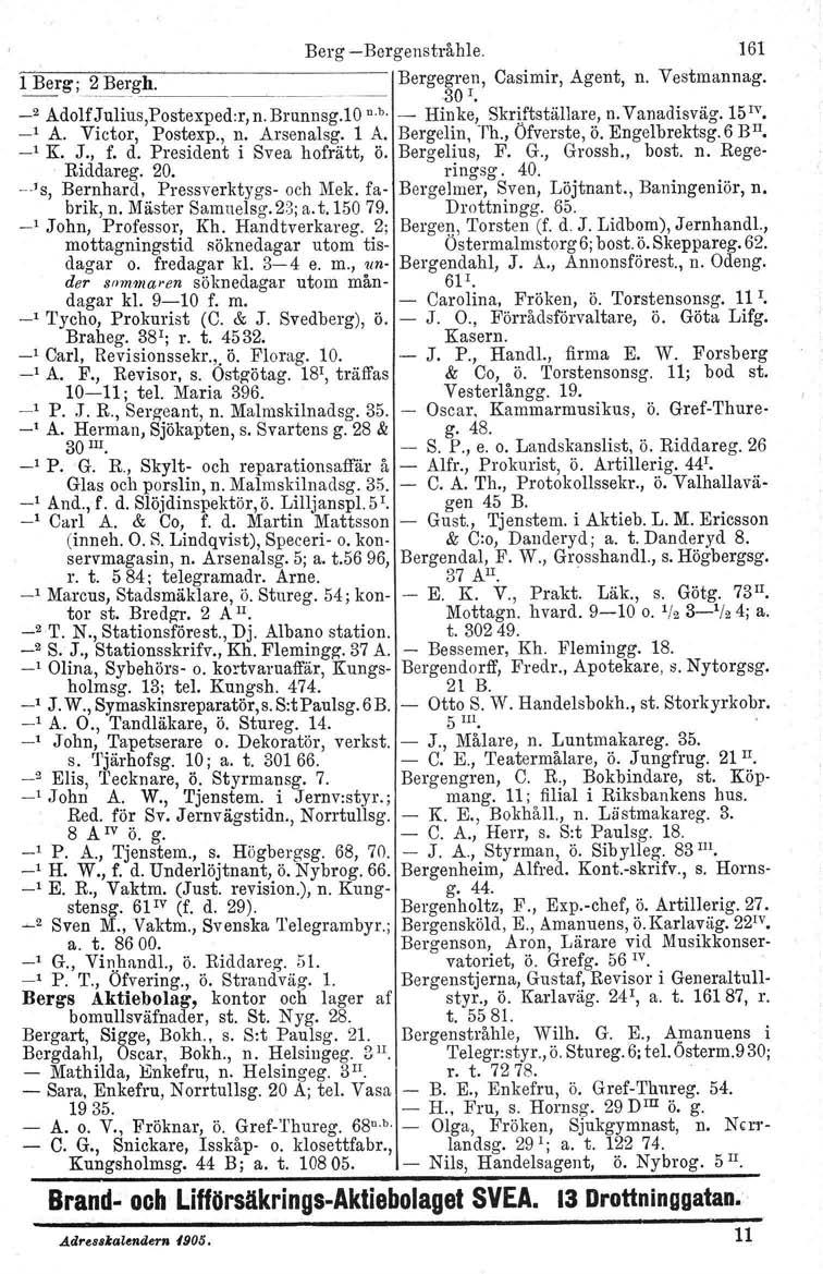 Berg -Bergenstråhle. 161 1 Berg; 2 Bergh. Bergegren, --..._~.. -----~.. '-'~30 I. Casimir, Agent, n. Vestmannag. _2 AdolfJulius,Postexped:r, n. Brunnsg.10 u.b. ~ Hinke, Skrjftställare, n. Vanadisväg.