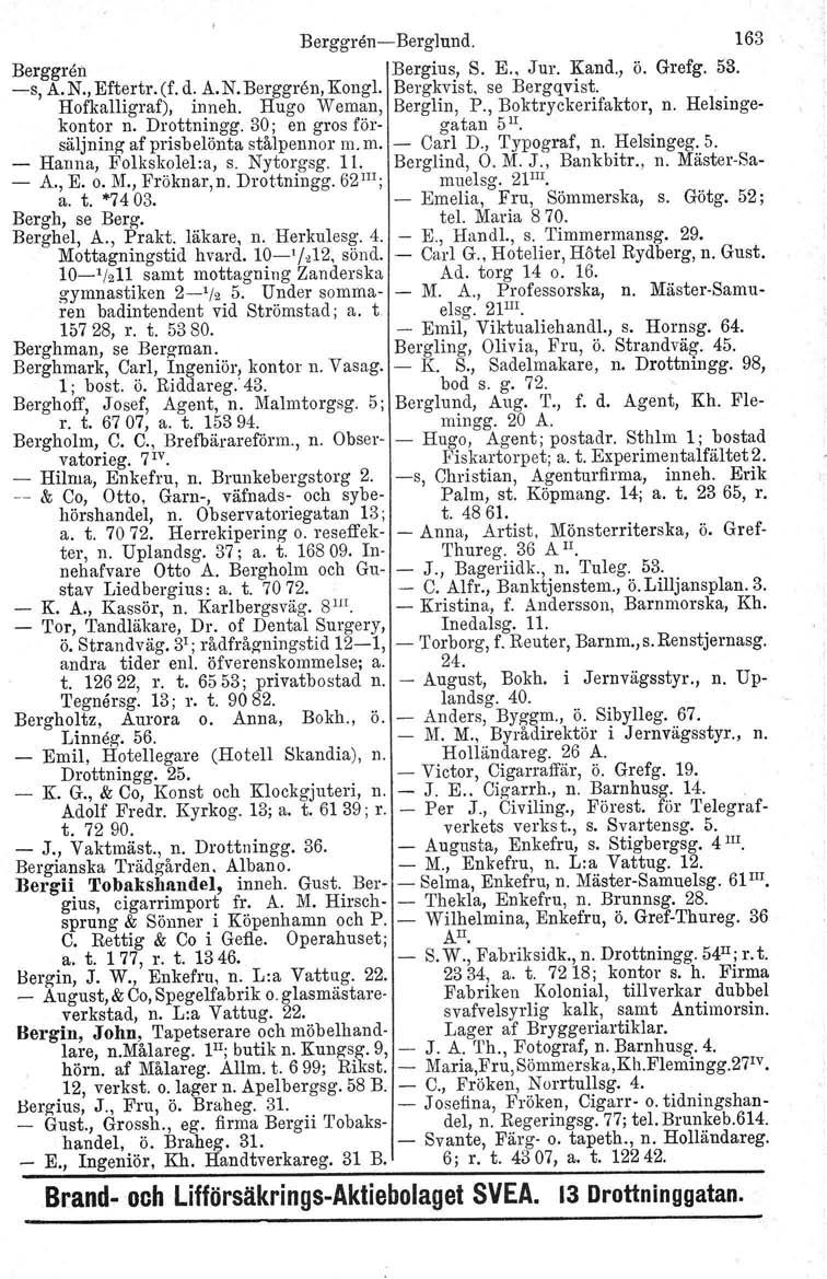Berggren-Berglund. 163 Berggren Bergius, S. E., Jur. Kand., ö. Grefg. 53. -s, A.N., Eftertr.(f. d. A.N.Berggn n, Kongl. Bergkvist. se Bergqvist. Hofkalligraf), inneh. Hugo Weman, Berglin, P.