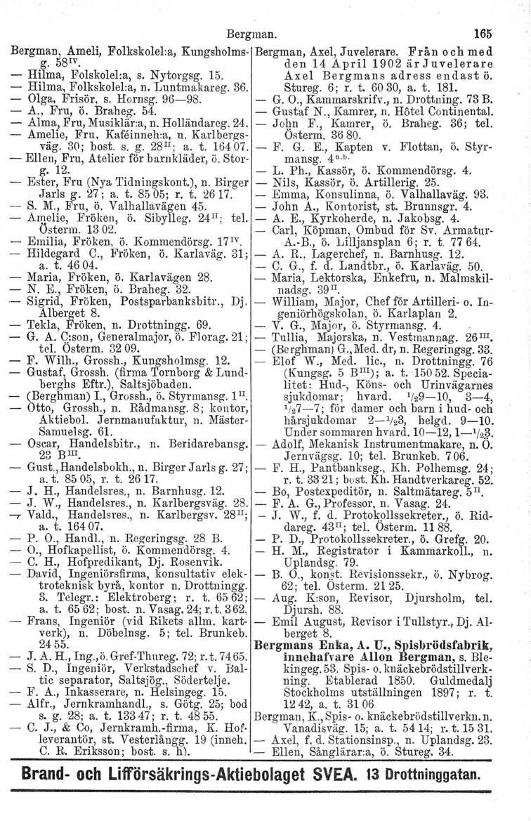 Bergman. 165 Bergman, Ameli, Polkskolel.a, Kungsholms- Bergman, Axel, Juvelerare. Från och med g. 58 IV. den 14 April 1902 är Juvelerare - Hilma, Folskolel:a, s. Nytorgsg. 15.