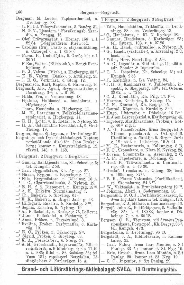 166 Bergman-Bergstedt. Bergman, M. Louise, Drottningg. 38. Tapisserihandel, n. 1 Bergquist; ---------------- 2 Bergqvist; 3 Bergkvist_. - L. F., f.d. Telegrafkommiss., ö. Banårg. 31.