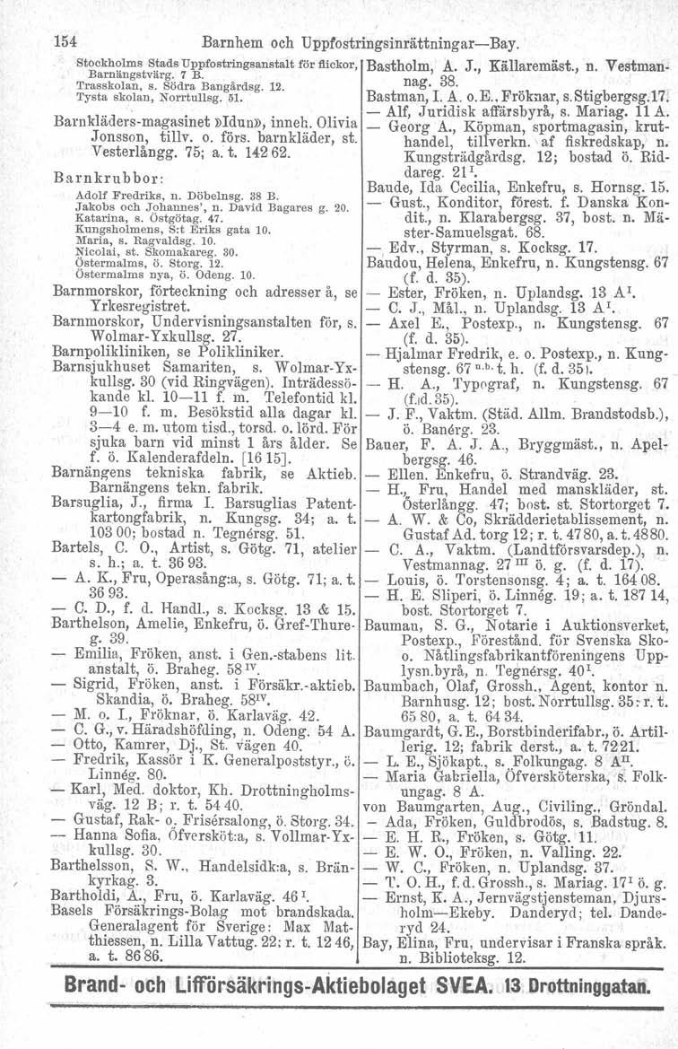 154 Barnhem och Uppfostringsinrättningar-Bay. Stockholms Stads Uppfostringsanstalt för flickor-, Bastholm A. J., Källaremäst., n. Vestman- Barnängstvärg. 7 B. ' 38 Trasskolan, s. Södra Bangårdsg. 12.