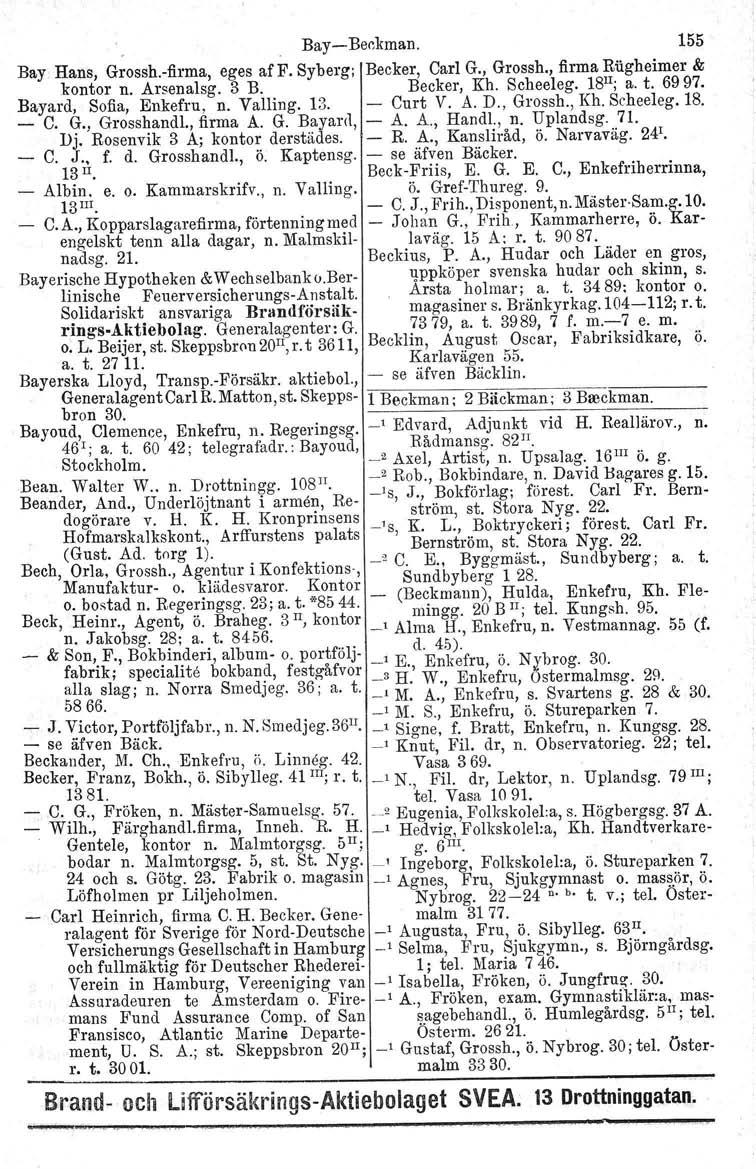 Bay-Be~kman. 155 Bay Hans, Grossh.-firma, eges aff. Syberg; Becker, Carl G., Grossh., firma Riigheimer & kontor n. Arsenaleg. 3 B. Becker, Kh. Scheeleg. 18 II ; a. t. 6997. Bayard, Sofia, Enkefru, n.