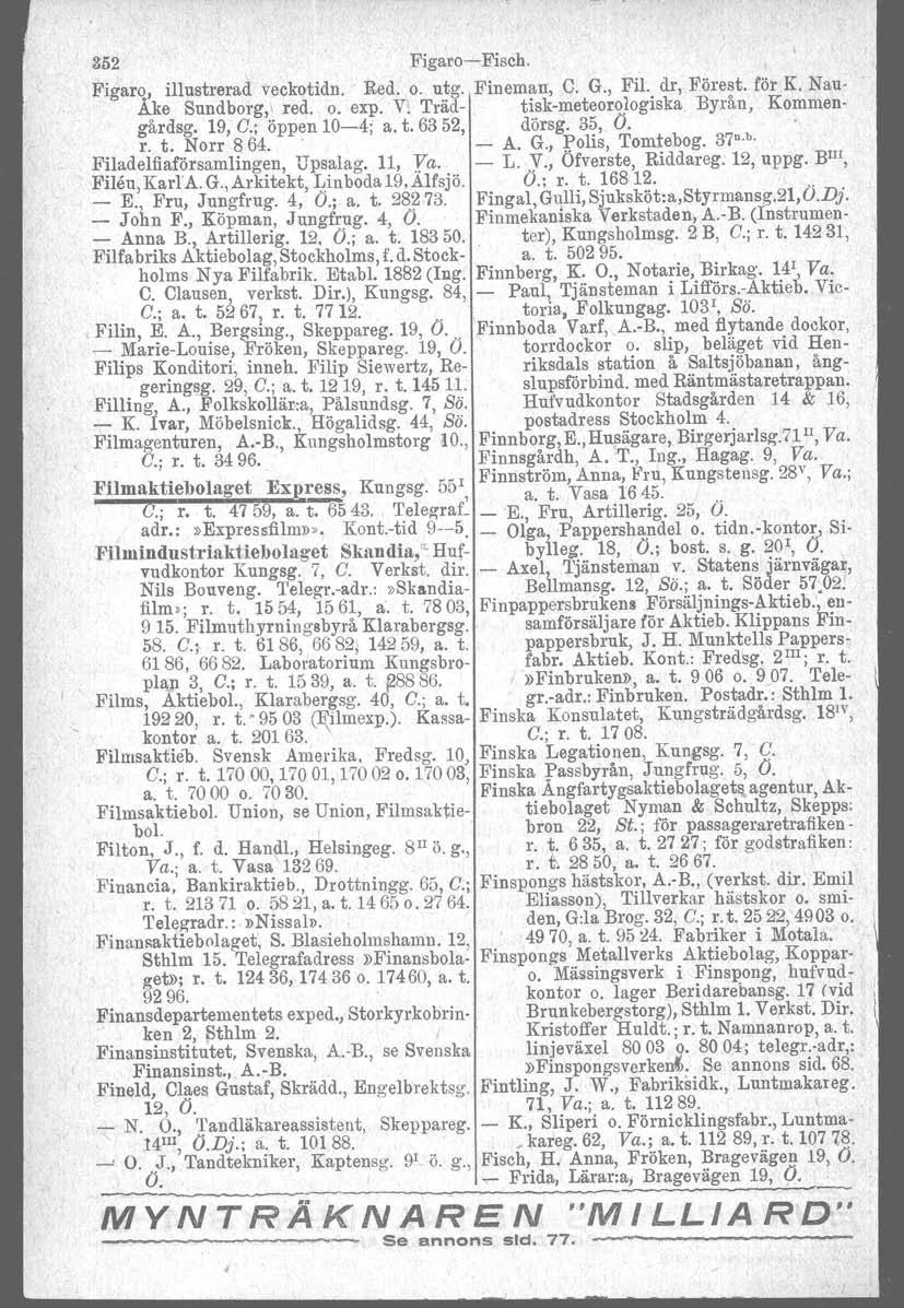 352 Figaro-Fisch. Figarq, illustrerad veckotidn. Red. o. utg. Fineman, C. G., Fil. dr, Förest. för K. Nau- Ake Sundberg,' red. o. expo V. Träd- tisk-meteorojogiska Byrån, Kommengårdsg. 19, G.