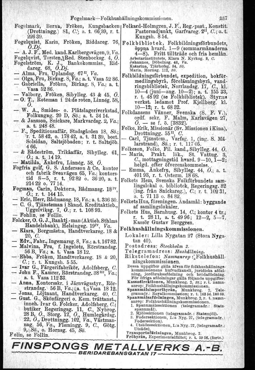 l,' Fogelmark-> Folkhushållningskommissionen...3.57 Fogelmark, Berna, Fröken, Kungsbacken Folkard-Holmgren, J. I<'~,Reg. past., Konstit, (Drottningg.) 81; C.~;a. t. 66;39, r. t. Pastorsadjunkt, Garfvareg.