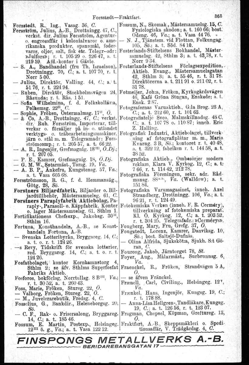 Forsstedt-Fraktfart. 868 \ Forsstedt, R., Ing., Vasag. 36, C. Fossum, N., Skomak., Mästersamuelsg.15, C. Forsström, Julius, A.-B., Drottningg. 47, C., Fysiologiska skodon; a. t. 16066; bost: verkst.