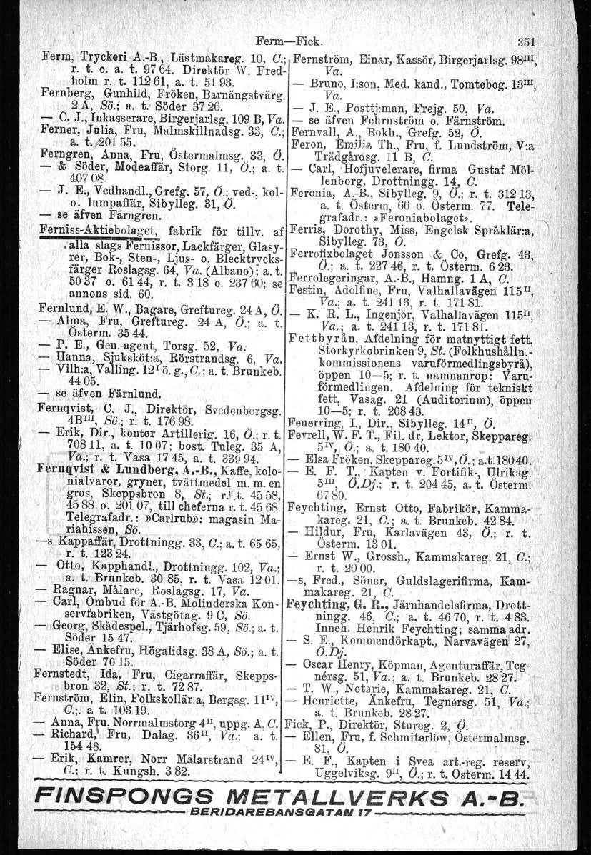Ferm-Fick. Jferm, Tryckeri/A.-R.,' Läatmåkarag. 10, C.; Fernström, Einflr, Kassör",Birgerjarlsg. 981!I, r. t. o: a. t. 9764. Direktör W. Fred- Va. " holm r. t. 11261, a. t. 5193. - Bruno, I:son, Med.