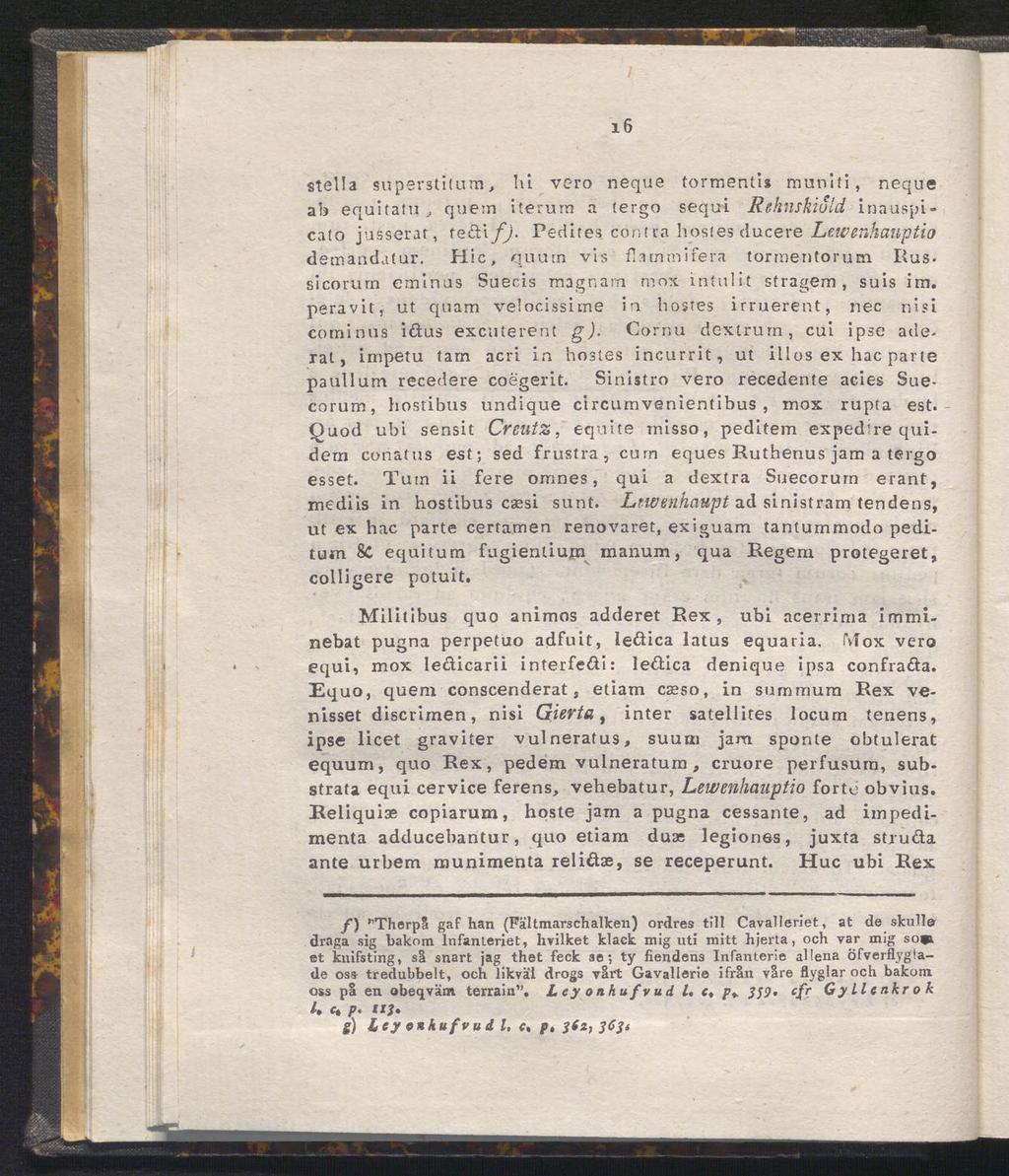 i6 Stella supsrstilum, hi vero neque tormentis munlti, neque ab equitatu j quem iterum a (ergo sequi Rehnskiuld inauspicato jusserar, tedi f). Pedites contra hostes ducere Lewenhauptio demandatur.