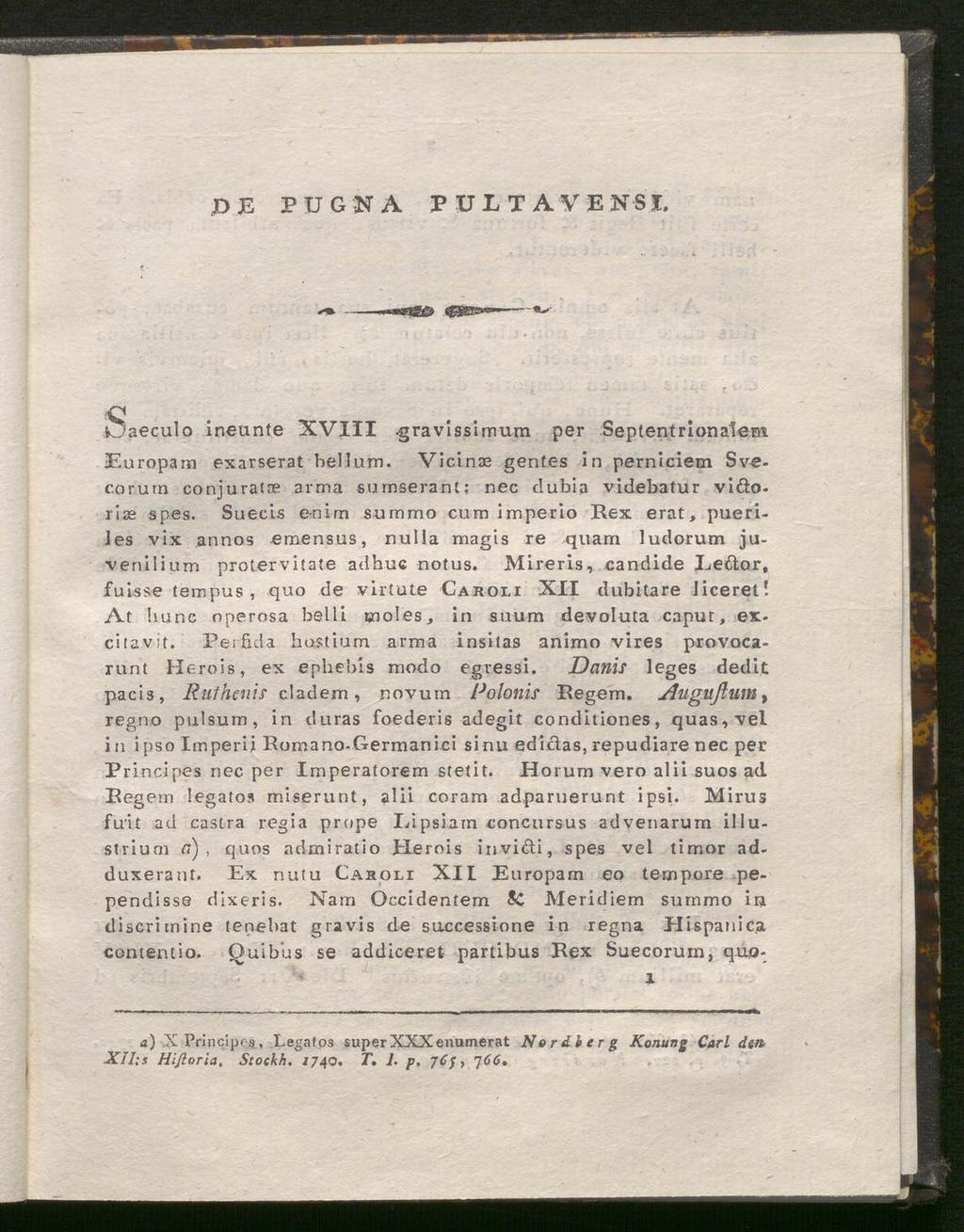 DE PÜG'NA PULTAVENSI, kjaeculo ineunte XVIII -gravlssimum per Septentrionaleni Eu roparn exarserat hellum. Vicinas gentes in perniciem Svecorurn conjuratre arma sumserant; nec dubia videbatur vifto.