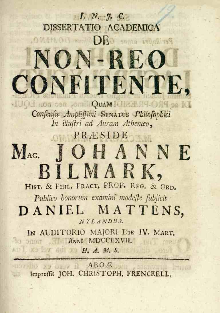 /. N, A c. DISSERTATIO ACADEMICA DE NON-REO CONFITENTE, Mac. (7o?^/e«/i.l t)u^.lv-. i. Ainpli(]hni Senatus Phihfophki In illuftri ad Auram Athenceo^ PRAE S IDE JOHANNE BILMARK, Hist. s: smi.. PK_VCI-.