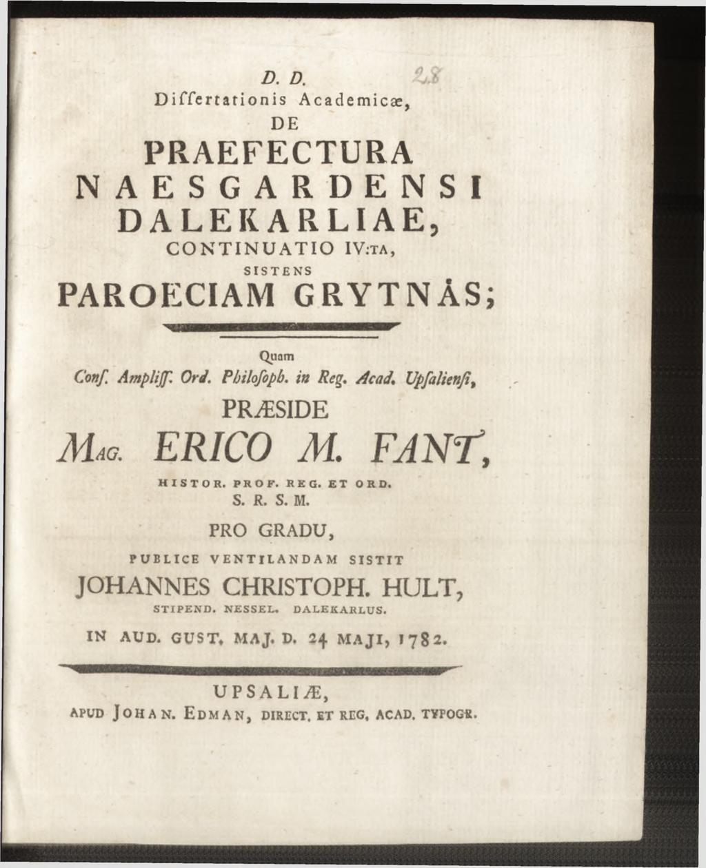 DE PRAEFECTURA NAESGARDENSI DALEKARLIAE, C O N T I N U A T I O I V : t a, PAROECIAM GRYTNÅS; Quam Conf. Amplijf. Ord. Pbilofopb. in Reg. Acad\ Upfalienfi, D D i c c i r i t? M ao. e r i c o m.