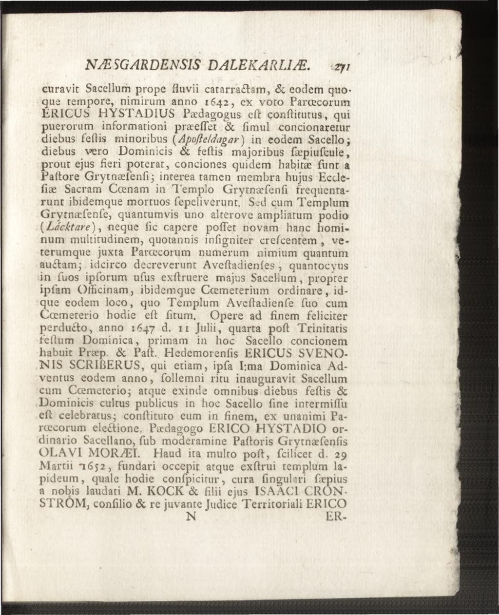 curavit Sacellum prope fluvii catarratam, Sc eodem quoque tempore, nimirum anno 1642, ex voto Parcecorum ÉRICUS HYSTADIUS Paedagogus efl: conftitutus, qui puerorum informationi prae effet Sc flmul