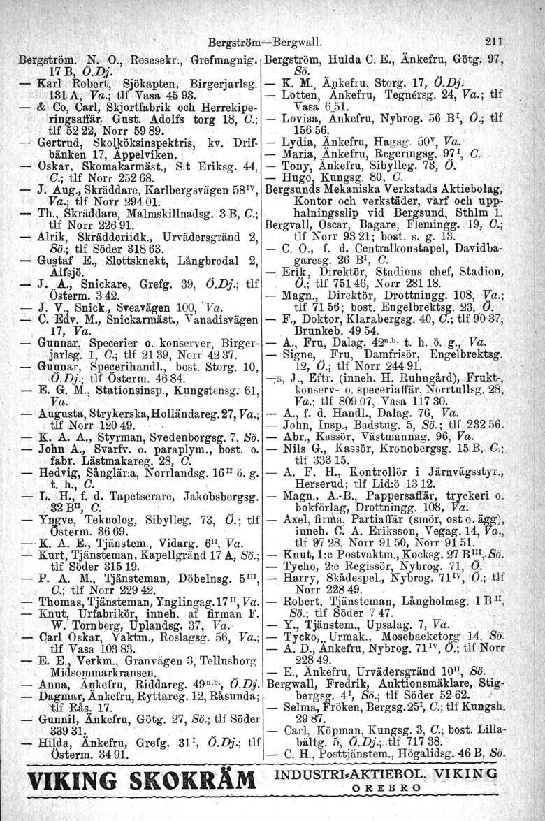 Bergström-Bergwall.. 211 Bergströin. N. ;O., Resesekr., Grefmagnig. Bergström, Hulda C. E., Änkefru, Götg. 97', 17 B, O.Di.. Sä. - Karl'Robert, Sjökapten, Birgerjarlsg. - K. M., Ä)}kefru, Storg.