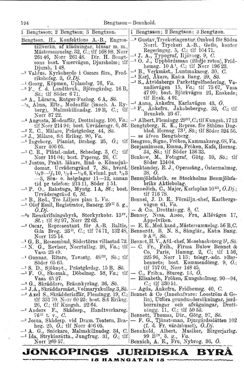 194 Bengtsson - Bonnhold. 113engtsSOn; 2 Bengtson; 3 Bengtzon. Il Bengtsson; 2 Bengtson; ::> BengTZon.---- Bengtson,. H., KonfektionsA~B~, Engros- ~2 Gu~tav, Tryckeriagentur.Ombud för Södra tillverlm.