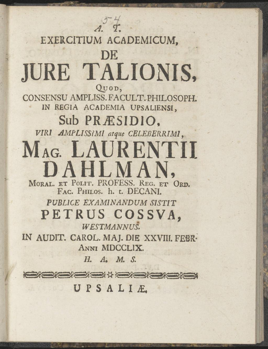 , ^j*", EXERCITIUM iml A. T, ACADEMICUM, DE JURE TALIONIS, Quod, CONSENSU AMPLISS. FACULT. PHILOSOPH. IN REGIA ACADEMIA UPSALIENSI, Sub PRjESIDIO, VIR!