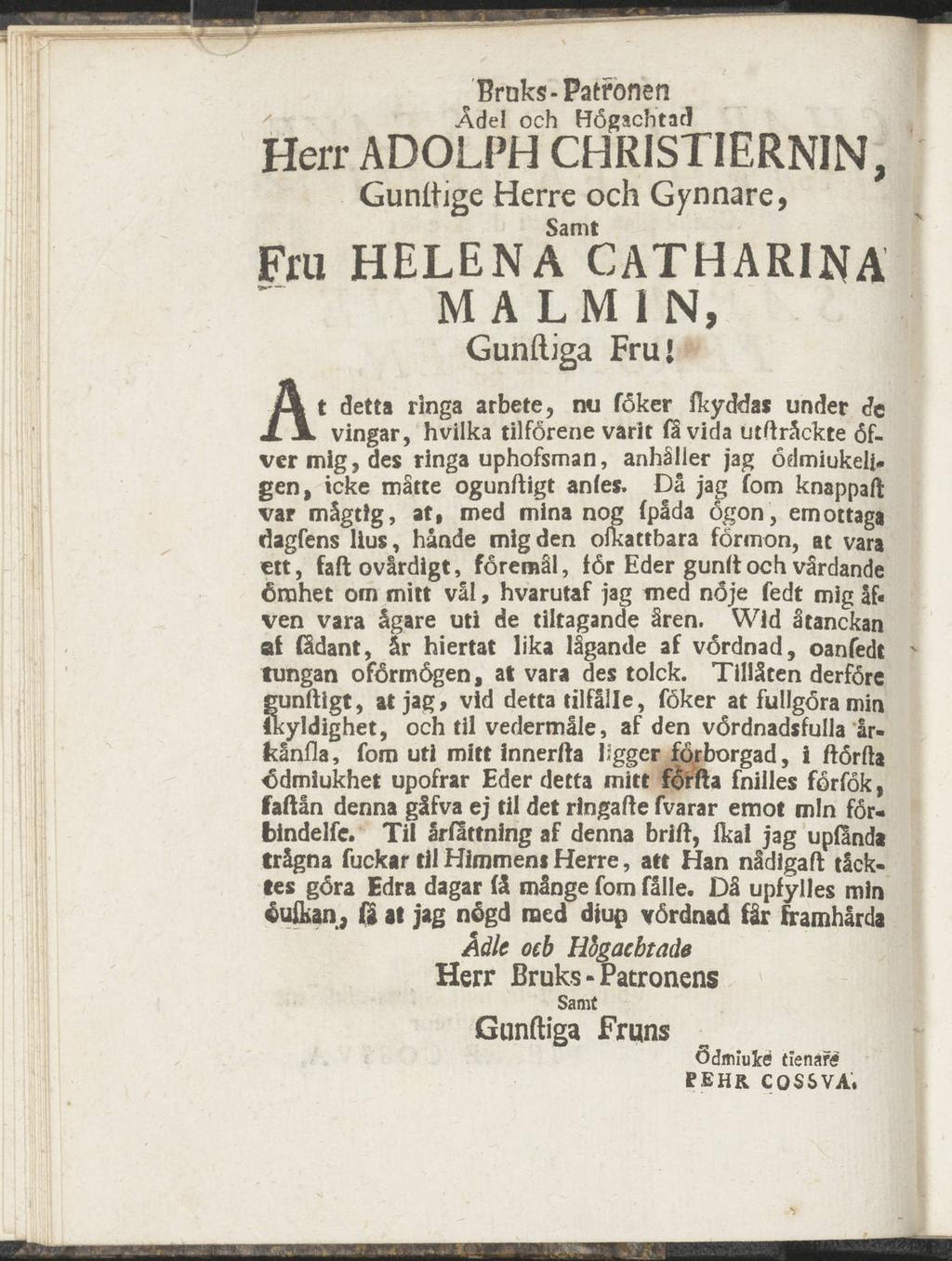Braks-Patronen Ådel och Högschtac] Herr ADOLPH CHR1STIERNIN, Gunltige Herre och Gynnare, Samt Fru HELENA CATHARINA MA LM IN, Gunftiga Fru I At detta ringa arbete, nu föker hyddas under de vingar,