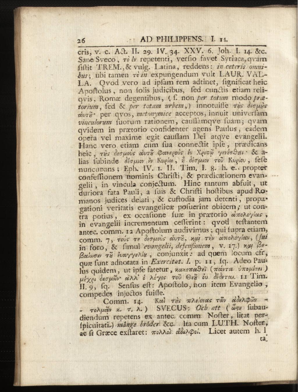 26 AD PHILIPPENS. I. ii, cris, v. c. Acl. II. 29. IV. 34. XXV. 6. Joh. I. 14. &c. Sane Sveco, to iv repetenti, verfio fa vet Syriaca,qvam fiftit TREM.,& vulg.