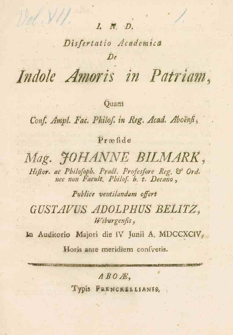 /, N. D Disfertatio Aceidemicä De Indole Amoris in Patriam, <3uarri Cönf. AtripL Fac. Philofi in Reg. Acad. Aboenft^ Praeside Mag. JOHANNE BILMARK, Prat/. Profesfore Reg. & Ord. Hifior. ac Pbilofoph.
