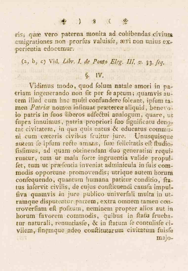 ) 8 ( * ris i quae vero paterna monita ad cohibendas civiujgt emigrationes non prorfus yaluisfe, aevi bojj unius ex^ perieutia edocemur. <a ; b ; c) Vid. Libr. I. de Ponio E/eg. 111, v- 33. fivj.