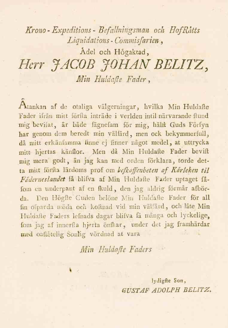 Krono - Expeditions - Befallningsman och Hofßatts Liquidations Commisssarien, Adel och Högaktad, Herr JACOB JOHANBELITZ, Min Huldafte Fader, -Txtankan af de otaliga välgerningar, hvilka Min Huldafte