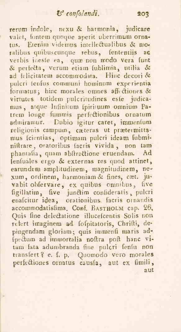 tf confolandi. 203 remm indole, ntxu & harmonia, judicare valet, fontern quoqne aperit überrimum oma«tus. Etenira videmus intelle&ualibus & roo«ralibus quibuscunque rebus, fenteniiis ac verbis ir.