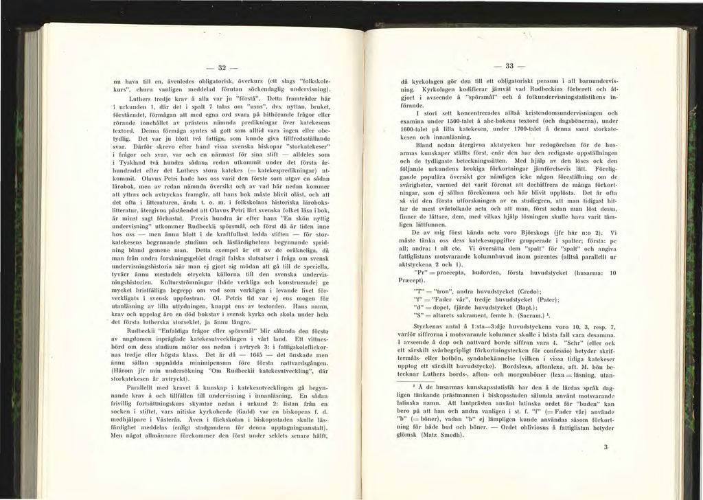 -32- nu hava till en, ävenledes obligatorisk, överkurs (ett slags " folkskolekurs", ehuru vanligen meddelad förutan söckendaglig undervisning). Luthers tredje krav å alla var ju "förstå".