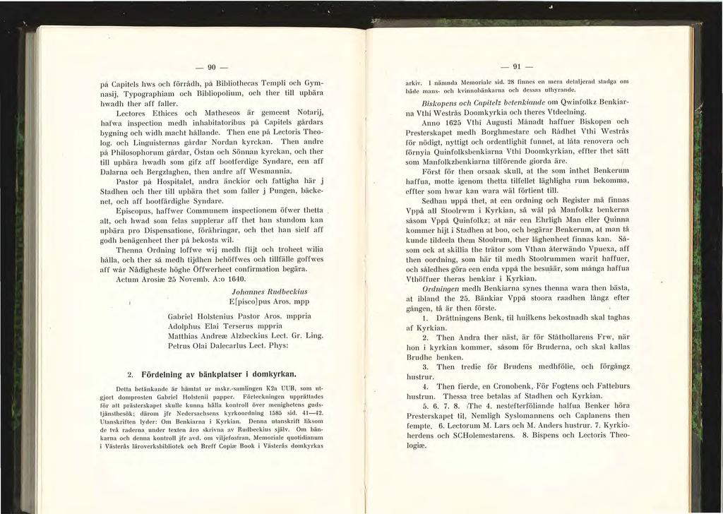 -90- på Capitels hws och förrådh, på Bibliothecas Templi och Gymnasij, Typographiam och Bibliopolium, och ther till upbära hwadh ther aff faller. Lectores Ethices och?