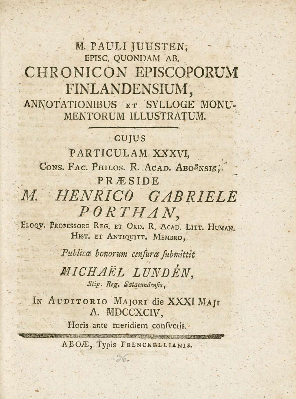 M. PAULI JUUsTEN EPTsC QUONDAM AB. CHRONICON EPIsCOPORUM FINLANDENsIUM ANNOTATIONIBUs et sylloge MONU- MENTORUM ILLUsTRATUM. CUJUs PARTICULAM XXXVI Cons. Fac. Philos. R. Acad.
