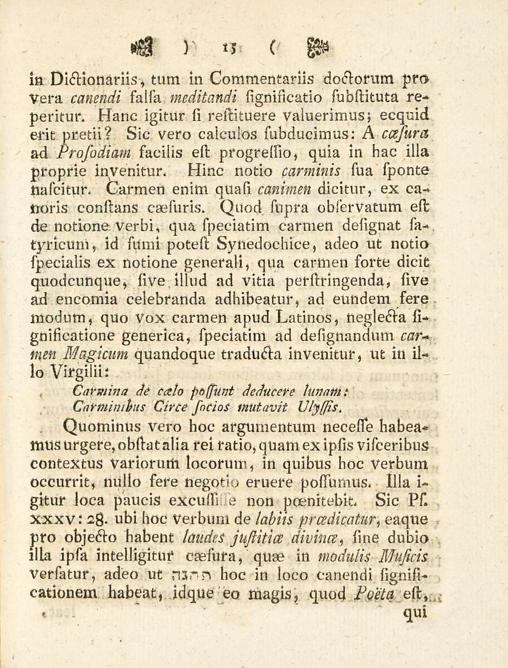15 in Dictionariis, tum in Commentariis doctorum pro Vera canendi salsa meditandi signincatio substituta repetitur. Hanc igitur si restituere valuerimus; ecquid erit pretii?
