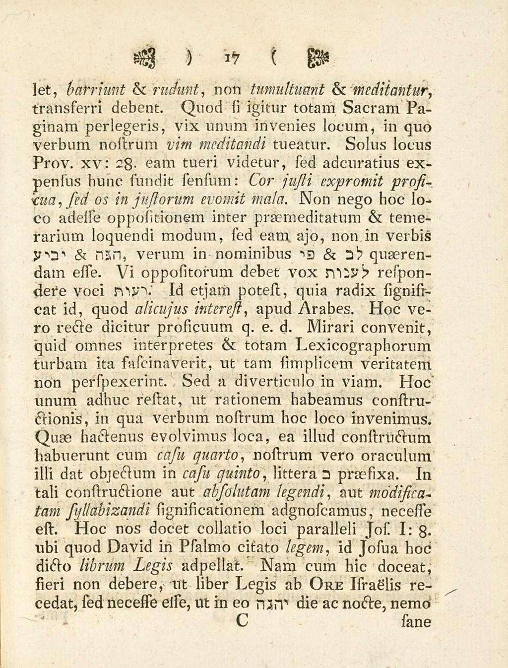 17 let, barriunt & rudunt, non tumultuant & meditantur, transferri debent. Quod si igitur totam sacram Paginam perlegeris, vix unum invenies locum, in quo verbum nostrum vim meditandi tueatur.