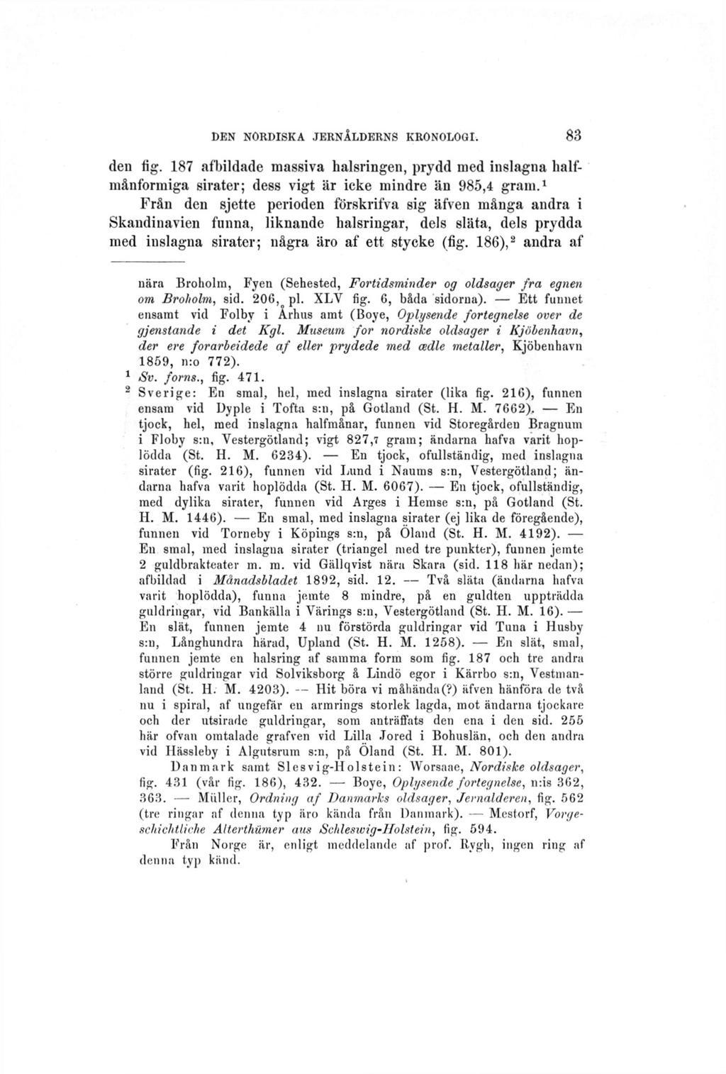 DEN NORDISKA JERNALDERNS KRONOLOGI. 83 den fig. 187 afbildade massiva halsringen, prydd med inslagna halfmånformiga sirater; dess vigt är icke mindre än 985,4 gram.