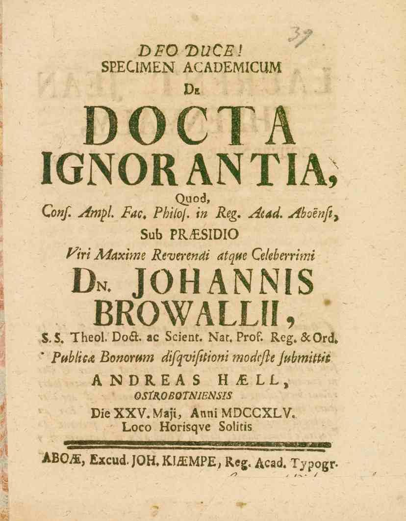 DFOTtUCE! SPECIMEN ACADEMICUM v-t DOCTA IGNORANT I Quod, Conf. Ampl. Fac. Philof. m Reg. Aud. Aboeuft9 Sub PR&SIDIO /^l>i Aiaxime Kei. ere«^i <i^j_ Dn e^^imi johannis BROWALLfI, 5.5. Theol. Do&.