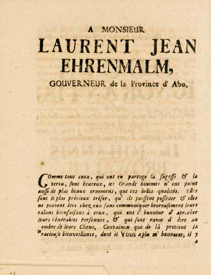 A MONSIEUR. LAURENT EHRENMALM, JEAN GOUVERNEUR de l.» Province <i' Abo. C Ömme t<»^ ciux, qui ont en fxrtage /_, ptgeffe V' />» de^tn, /ont beurtux, (er Grands -.o_»»»e.