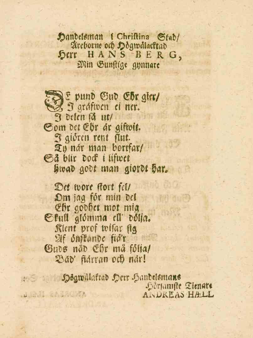 Handelsman l Chriftina Stad/ Hreborne och Högwc,lacktad Herr HANS BERG, Min Gunstlge gynnare TSi'2 pund Gud EVr gin/ I gmvcn ci ner. I delen sä nt/ Som det Ehr dr gifwit. I giörcn rent flnt.