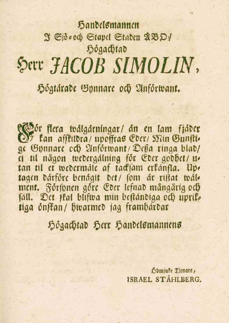 Handelsmannen I Sjö-och Stapel Staden HV5>/ Högachtad Herr JACOB SIMOLIN, Högtarade Gynnare och Anförwant.