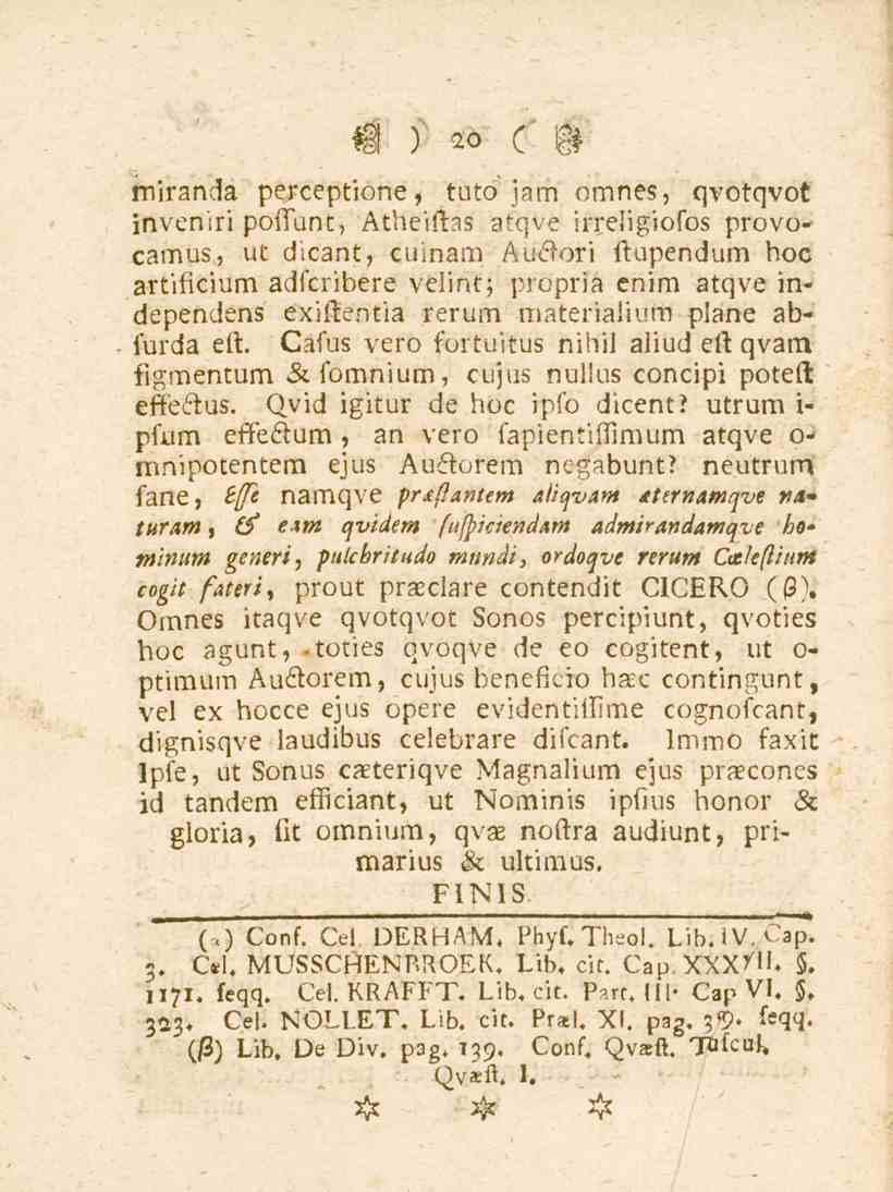 20 miranda perceptione, tuto ' jam omnes, qvotqvot inveniri poffunt, Atheiftris atqve irreligiofos provocamus, ut dicant, cuinam A utfori ftupendum hoc artificium adfcribere velint; propria enim