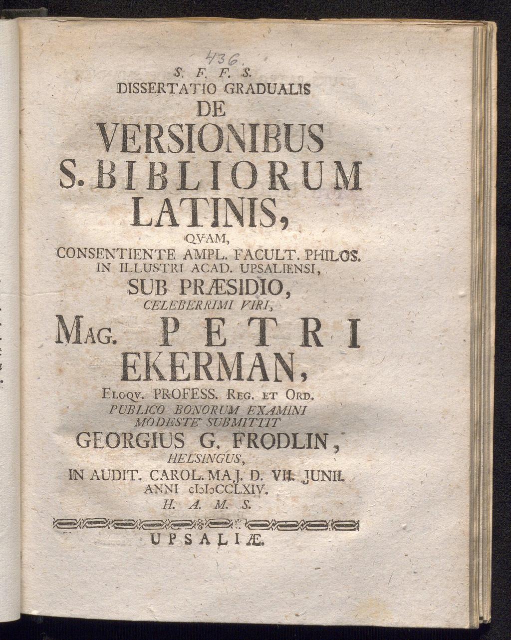 l/3, S. F. F. D1SSERTATI0 GRADUAL1S DE QVAM, CONSENTIENTE AMPL. FAGÜLT. PHIL0S. IN ILLUST1U ACAD. UPSALIENSI, SUB PRiESIDIO, CELEBERRIMI, Eloqv.