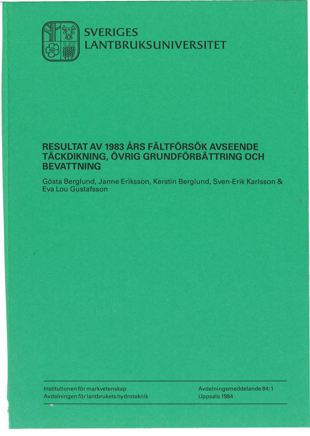 SVERIGES LANTBRUI<SUNIVERSITET RESULTAT AV 1983 ÅRS FÄLTFÖRSÖK AVSEENDE TÄCKDIKNING, ÖVRIG GRUNDFÖRBÄTTRING OCH BEVATTNING Gösta Berglund, Janne Eriksson,