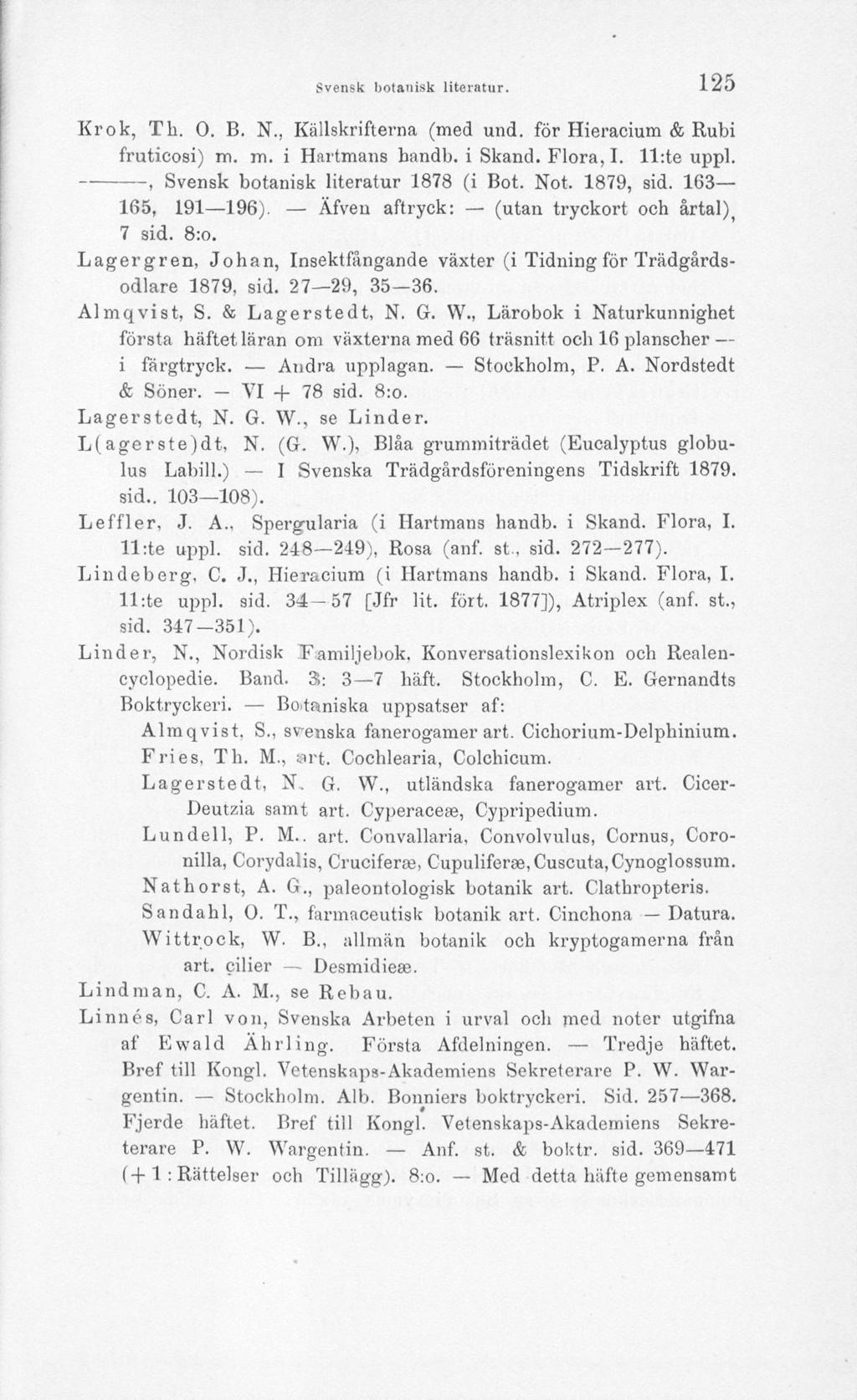 Svensk botanisk literatur. 125 Krok, Th. O. B. N., Källskrifterna (med und. för Hieracium & Rubi fruticosi) m. m. i Hattmans handb. i Skand. Flora, I. ll:te uppl.